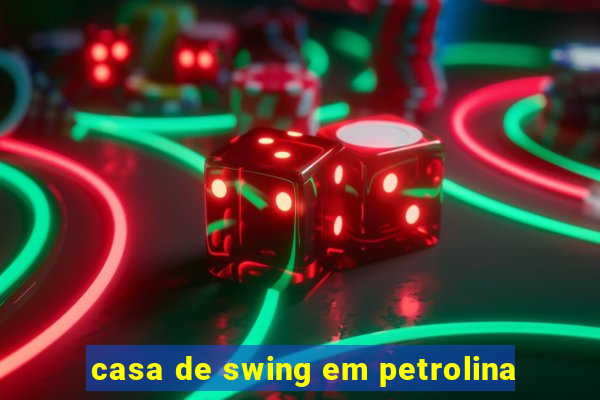 casa de swing em petrolina